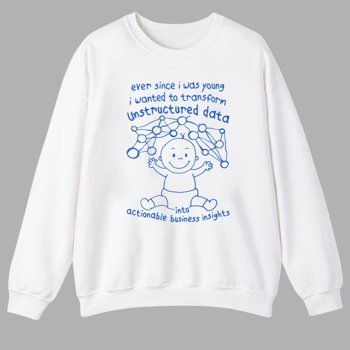 Ever Since I Was Young I Wanted To Transform Unstructured Data Into Actionable Business Insights Shirt