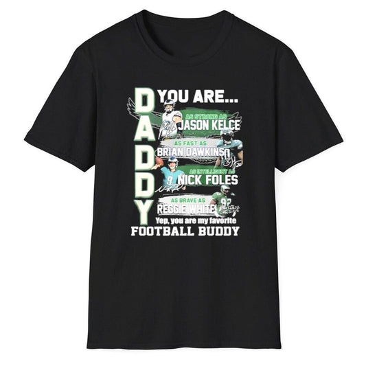 Daddy Eagles You Are Jason Kelce Brian Dawkins Nick Foles Reggie White Shirt