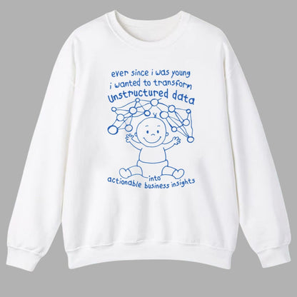 Ever Since I Was Young I Wanted To Transform Unstructured Data Into Actionable Business Insights Shirt